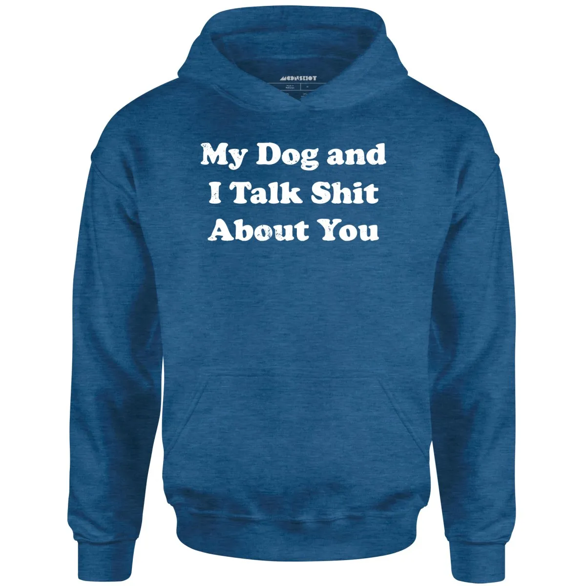 My Dog and I Talk Shit About You - Unisex Hoodie